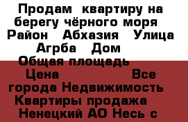 Продам  квартиру на берегу чёрного моря › Район ­ Абхазия › Улица ­ Агрба › Дом ­ 24 › Общая площадь ­ 54 › Цена ­ 2 300 000 - Все города Недвижимость » Квартиры продажа   . Ненецкий АО,Несь с.